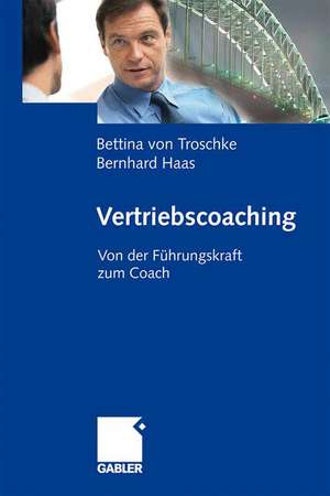 Vertriebscoaching: Von der Führungskraft zum Coach de Bettina von Troschke