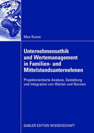 Unternehmensethik und Wertemanagement in Familien- und Mittelstandsunternehmen: Projektorientierte Analyse, Gestaltung und Integration von Werten und Normen de Max Kunze