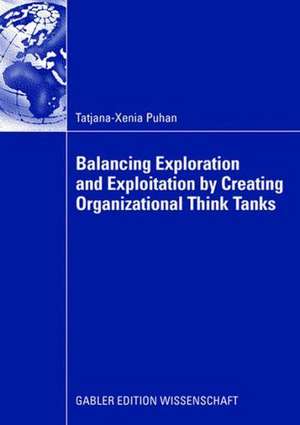 Balancing Exploration and Exploitation by Creating Organizational Think Tanks de Tatjana-Xenia Puhan