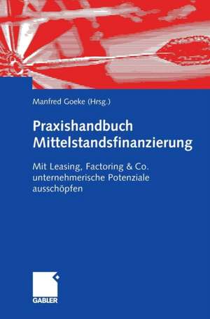 Praxishandbuch Mittelstandsfinanzierung: Mit Leasing, Factoring & Co. unternehmerische Potenziale ausschöpfen de Manfred Goeke