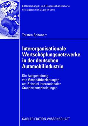 Interorganisationale Wertschöpfungsnetzwerke in der deutschen Automobilindustrie: Die Ausgestaltung von Geschäftsbeziehungen am Beispiel internationaler Standortentscheidungen de Torsten Schonert