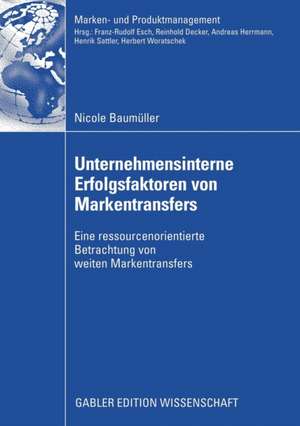 Unternehmensinterne Erfolgsfaktoren von Markentransfers: Eine ressourcenorientierte Betrachtung von weiten Markentransfers de Nicole Baumüller