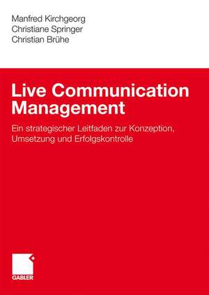 Live Communication Management: Ein strategischer Leitfaden zur Konzeption, Umsetzung und Erfolgskontrolle de Manfred Kirchgeorg