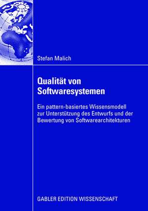 Qualität von Softwaresystemen: Ein pattern-basiertes Wissensmodell zur Unterstützung des Entwurfs und der Bewertung von Softwarearchitekturen de Stefan Malich