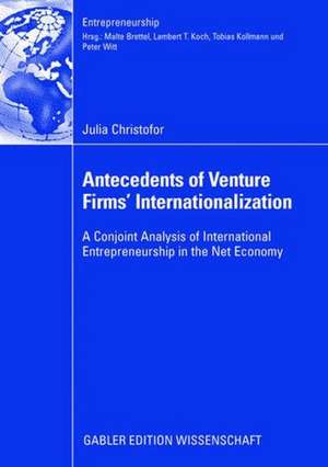 Antecedents of Venture Firms’ Internationalization: A Conjoint Analysis of International Entrepreneurship in the Net Economy de Julia Christofor