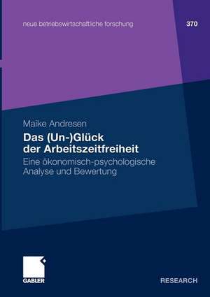 Das (Un-)Glück der Arbeitszeitfreiheit: Eine ökonomisch-psychologische Analyse und Bewertung de Maike Andresen