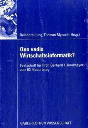 Quo vadis Wirtschaftsinformatik?: Festschrift für Prof. Gerhard F. Knolmayer zum 60. Geburtstag de Reinhard Jung