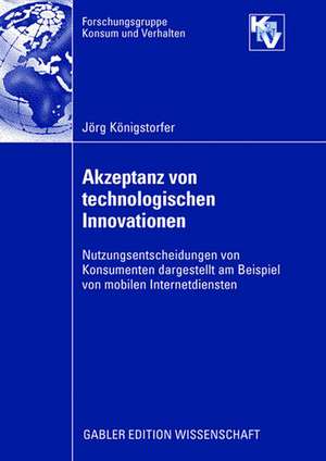 Akzeptanz von technologischen Innovationen: Nutzungsentscheidungen von Konsumenten dargestellt am Beispiel von mobilen Internetdiensten de Jörg Königstorfer