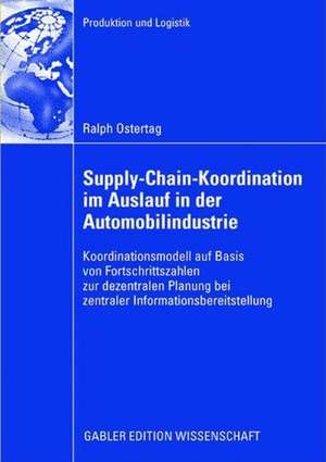 Supply-Chain-Koordination im Auslauf in der Automobilindustrie: Koordinationsmodell auf Basis von Fortschrittszahlen zur dezentralen Planung bei zentraler Informationsbereitstellung de Ralph Ostertag