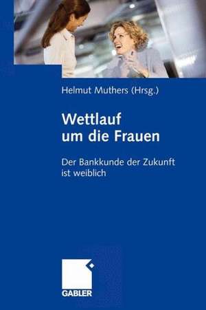 Wettlauf um die Frauen: Der Bankkunde der Zukunft ist weiblich de Helmut Muthers