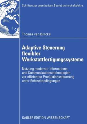 Adaptive Steuerung flexibler Werkstattfertigungssysteme: Nutzung moderner Informations- und Kommunikationstechnologien zur effizienten Produktionssteuerung unter Echtzeitbedingungen de Thomas van Brackel