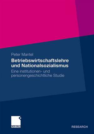 Betriebswirtschaftslehre und Nationalsozialismus: Eine institutionen- und personengeschichtliche Studie de Peter Mantel