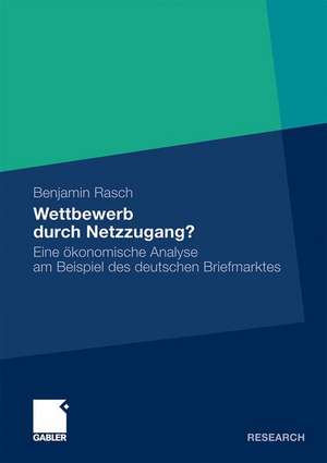 Wettbewerb durch Netzzugang?: Eine ökonomische Analyse am Beispiel des deutschen Briefmarktes de Benjamin Rasch