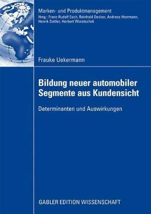 Bildung neuer automobiler Segmente aus Kundensicht: Determinanten und Auswirkungen de Frauke Uekermann