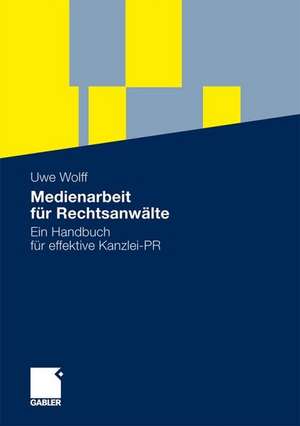 Medienarbeit für Rechtsanwälte: Ein Handbuch für effektive Kanzlei-PR de Uwe Wolff