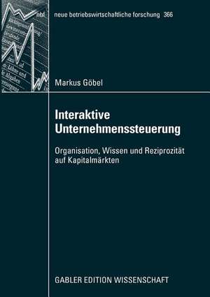 Interaktive Unternehmenssteuerung: Organisation, Wissen und Reziprozität auf Kapitalmärkten de Markus Göbel