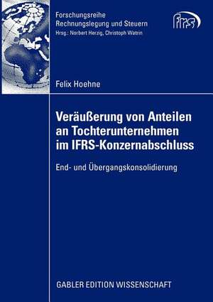 Veräußerung von Anteilen an Tochterunternehmen im IFRS-Konzernabschluss: End- und Übergangskonsolidierung de Felix Hoehne