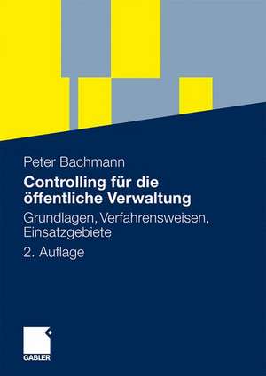 Controlling für die öffentliche Verwaltung: Grundlagen, Verfahrensweisen, Einsatzgebiete de Peter Bachmann