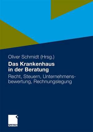 Das Krankenhaus in der Beratung: Recht, Steuern, Unternehmensbewertung, Rechnungslegung de Oliver Schmidt