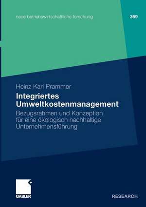 Integriertes Umweltkostenmanagement: Bezugsrahmen und Konzeption für eine ökologisch-nachhaltige Unternehmensführung de Heinz Karl Prammer