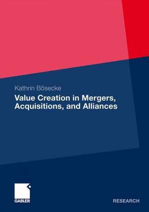 Value Creation in Mergers, Acquisitions, and Alliances de Kathrin Bösecke