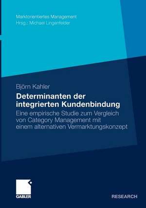 Determinanten der integrierten Kundenbindung: Eine empirische Studie zum Vergleich von Category Management mit einem alternativen Vermarktungskonzept de Björn Kahler