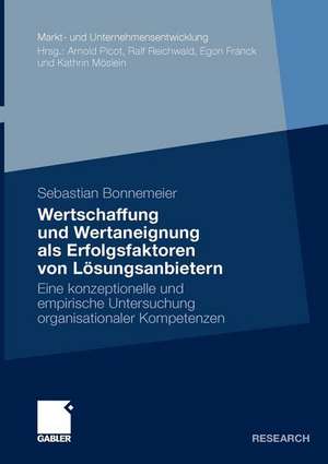 Wertschaffung und Wertaneignung als Erfolgsfaktoren von Lösungsanbietern: Eine konzeptionelle und empirische Untersuchung organisationaler Kompetenzen de Sebastian Bonnemeier