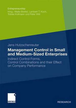 Management Control in Small and Medium-Sized Enterprises: Indirect Control Forms, Control Combinations and their Effect on Company Performance de Jens Hutzschenreuter