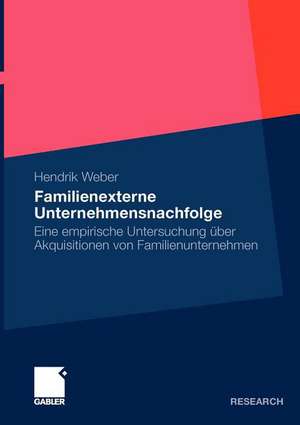 Familienexterne Unternehmensnachfolge: Eine empirische Untersuchung über Akquisitionen von Familienunternehmen de Hendrik Weber