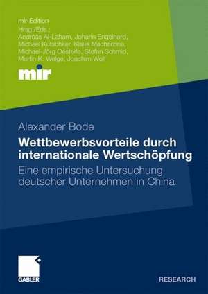 Wettbewerbsvorteile durch internationale Wertschöpfung: Eine empirische Untersuchung deutscher Unternehmen in China de Alexander Bode