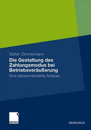 Die Gestaltung des Zahlungsmodus bei Betriebsveräußerung: Eine steuerorientierte Analyse de Stefan Zimmermann