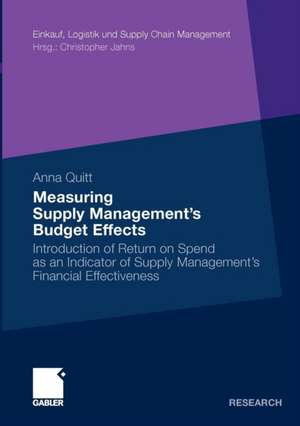 Measuring Supply Management’s Budget Effects: Introduction of Return on Spend as an Indicator of Supply Management’s Financial Effectiveness de Anna Quitt