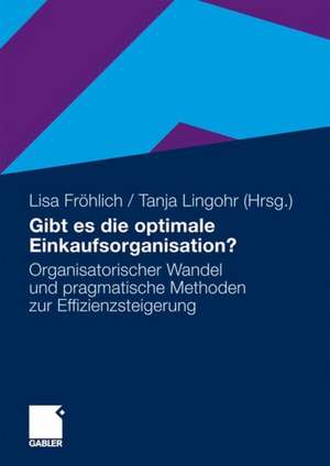 Gibt es die optimale Einkaufsorganisation?: Organisatorischer Wandel und pragmatische Methoden zur Effizienzsteigerung de Elisabeth Fröhlich