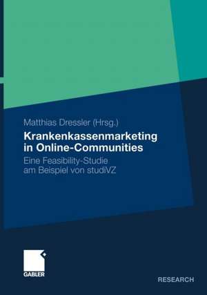 Krankenkassenmarketing in Online-Communities: Eine Feasibility-Studie am Beispiel von studiVZ de Matthias Dressler