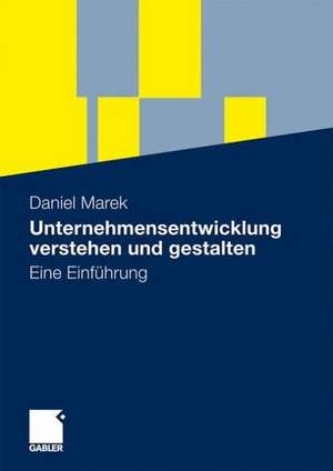 Unternehmensentwicklung verstehen und gestalten: Eine Einführung de Daniel Marek