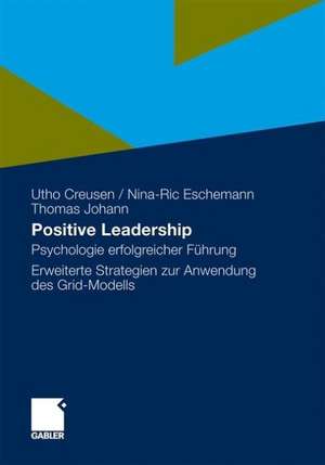 Positive Leadership: Psychologie erfolgreicher Führung Erweiterte Strategien zur Anwendung des Grid-Modells de Utho Creusen