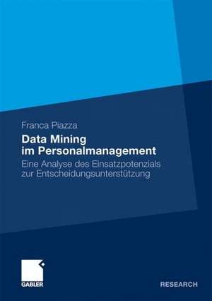 Data Mining im Personalmanagement: Eine Analyse des Einsatzpotenzials zur Entscheidungsunterstützung de Franca Piazza