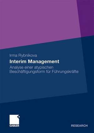 Interim Management: Analyse einer atypischen Beschäftigungsform für Führungskräfte de Irma Rybnikova