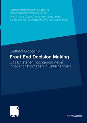 Front End Decision Making: Das Entstehen hochgradig neuer Innovationsvorhaben in Unternehmen de Dietfried Globocnik