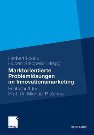 Marktorientierte Problemlösungen im Innovationsmarketing: Festschrift für Professor Dr. Michael P. Zerres de Herbert Loock