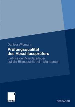 Prüfungsqualität des Abschlussprüfers: Einfluss der Mandatsdauer auf die Bilanzpolitik beim Mandanten de Daniela Wiemann