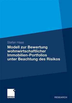 Modell zur Bewertung wohnwirtschaftlicher Immobilien-Portfolios unter Beachtung des Risikos: Entwicklung eines probabilistischen Bewertungsmodells mit quantitativer Risikomessung als integralem Bestandteil de Stefan Haas