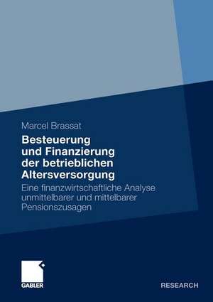 Besteuerung und Finanzierung der betrieblichen Altersversorgung: Eine finanzwirtschaftliche Analyse unmittelbarer und mittelbarer Pensionszusagen de Marcel Brassat