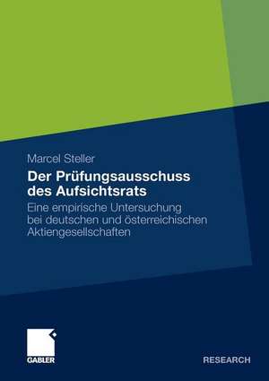 Der Prüfungsausschuss des Aufsichtsrats: Eine empirische Untersuchung bei deutschen und österreichischen Aktiengesellschaften de Marcel Steller