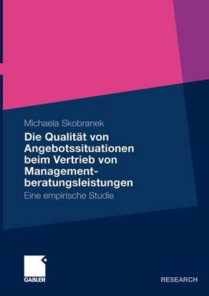 Die Qualität von Angebotssituationen beim Vertrieb von Managementberatungsleistungen: Eine empirische Studie de Michaela Skobranek