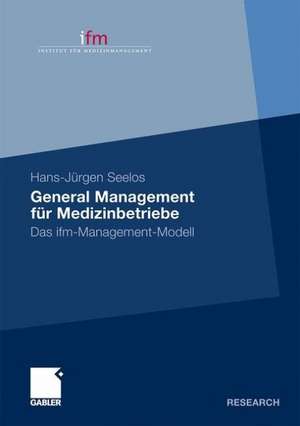 General Management für Medizinbetriebe: Das ifm-Management-Modell de H. -Jürgen Seelos