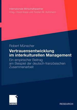 Vertrauensentwicklung im interkulturellen Management: Ein empirischer Beitrag am Beispiel der deutsch-französischen Zusammenarbeit de Robert Münscher