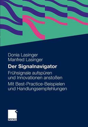 Der Signalnavigator: Signale frühzeitig erkennen und für Innovationen nutzen. Ein Leitfaden mit Best-Practice-Beispielen und Gestaltungsempfehlungen de Donia Lasinger