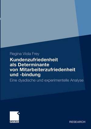 Kundenzufriedenheit als Determinante von Mitarbeiterzufriedenheit und -bindung: Eine experimentelle und dyadische Analyse de Regina Viola Frey