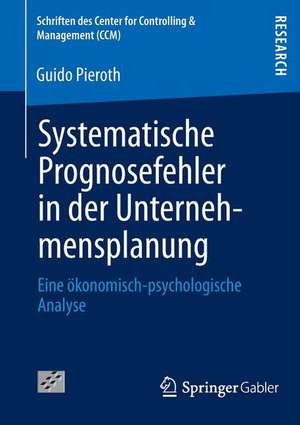 Systematische Prognosefehler in der Unternehmensplanung: Eine ökonomisch-psychologische Analyse de Guido Pieroth